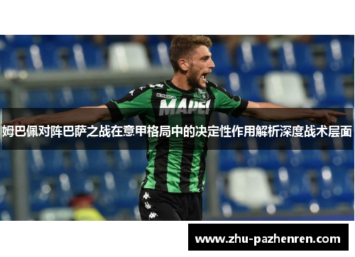 姆巴佩对阵巴萨之战在意甲格局中的决定性作用解析深度战术层面