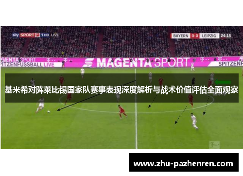 基米希对阵莱比锡国家队赛事表现深度解析与战术价值评估全面观察